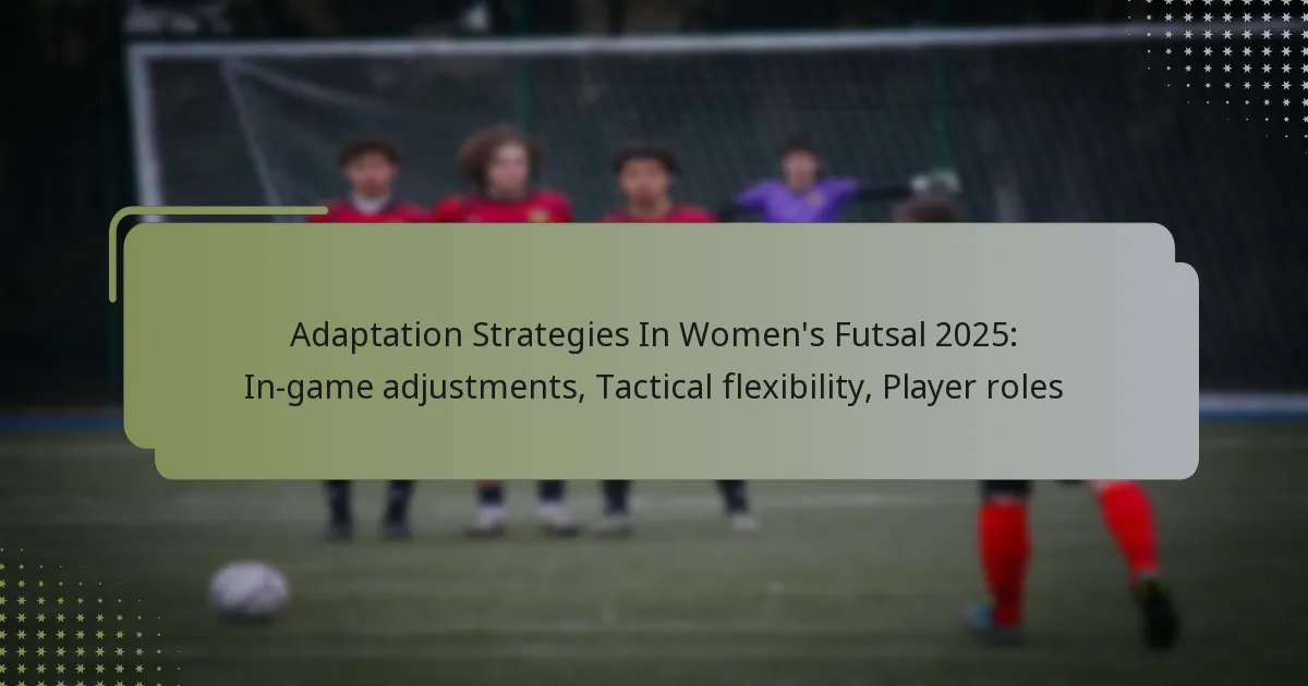 Adaptation Strategies In Women’s Futsal 2025: In-game adjustments, Tactical flexibility, Player roles