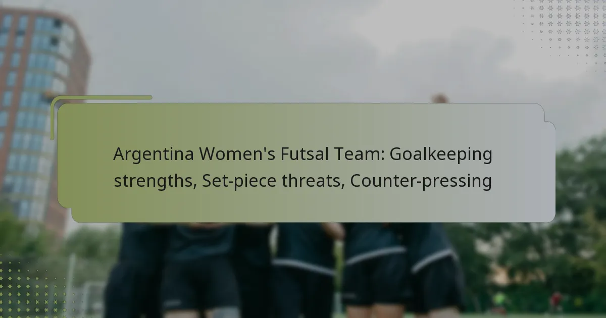 Argentina Women’s Futsal Team: Goalkeeping strengths, Set-piece threats, Counter-pressing