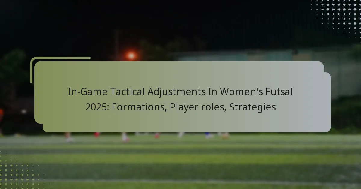 In-Game Tactical Adjustments In Women’s Futsal 2025: Formations, Player roles, Strategies
