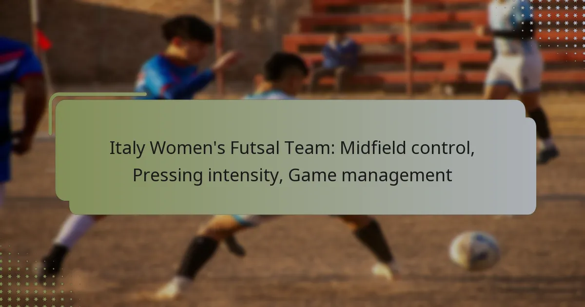 Italy Women’s Futsal Team: Midfield control, Pressing intensity, Game management