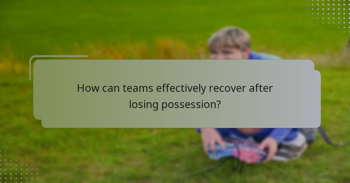 How can teams effectively recover after losing possession?