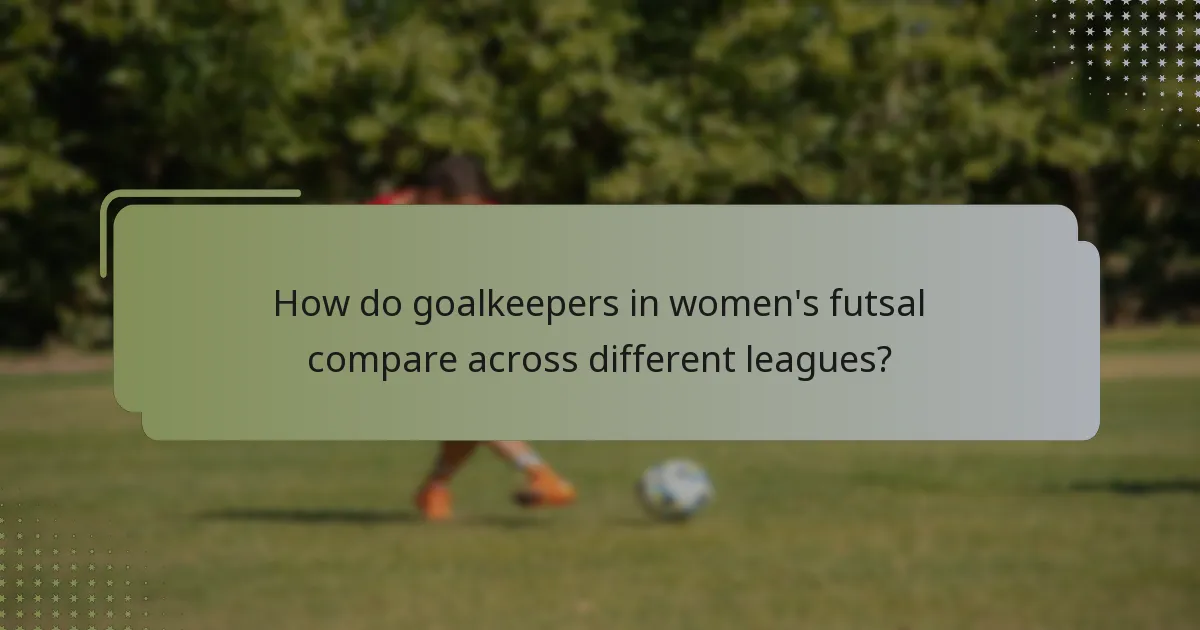 How do goalkeepers in women's futsal compare across different leagues?
