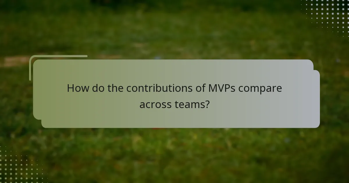 How do the contributions of MVPs compare across teams?