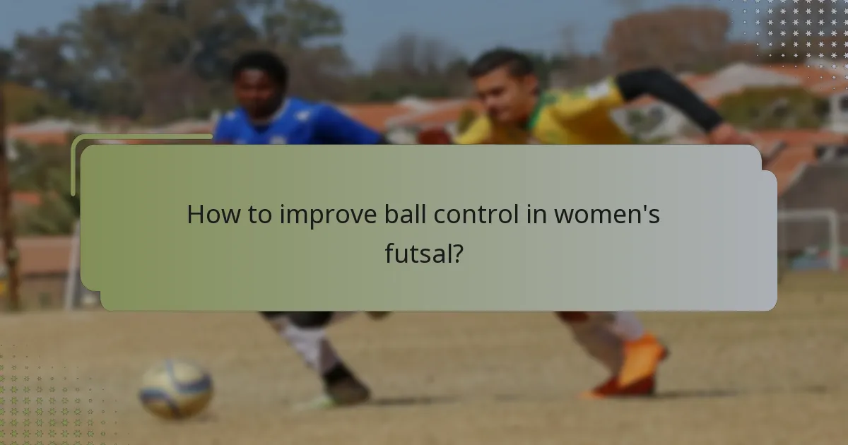 How to improve ball control in women's futsal?