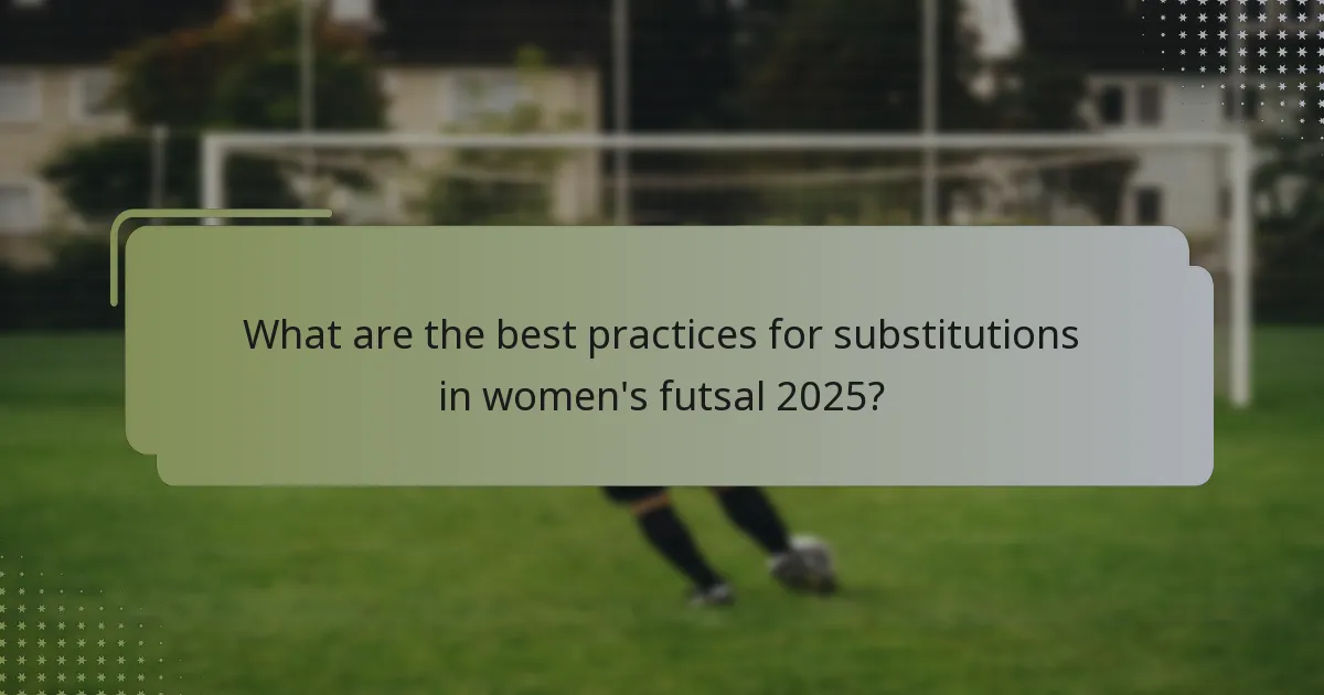 What are the best practices for substitutions in women's futsal 2025?