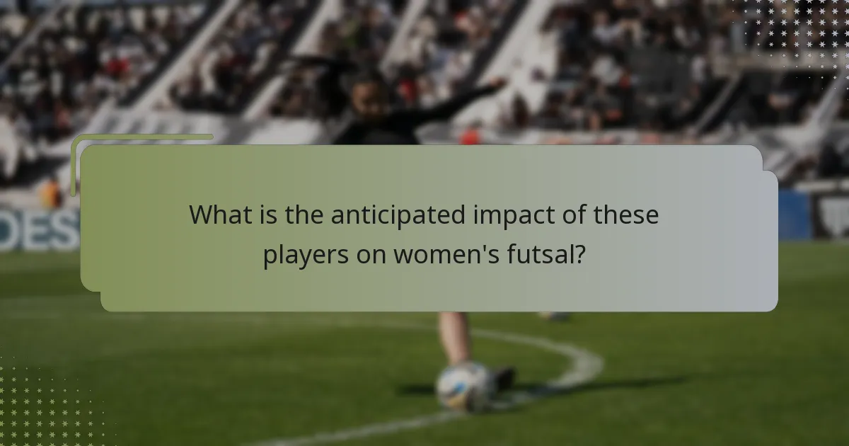 What is the anticipated impact of these players on women's futsal?