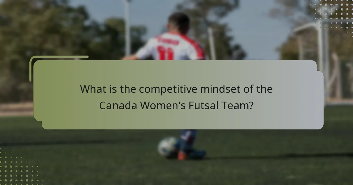 What is the competitive mindset of the Canada Women's Futsal Team?