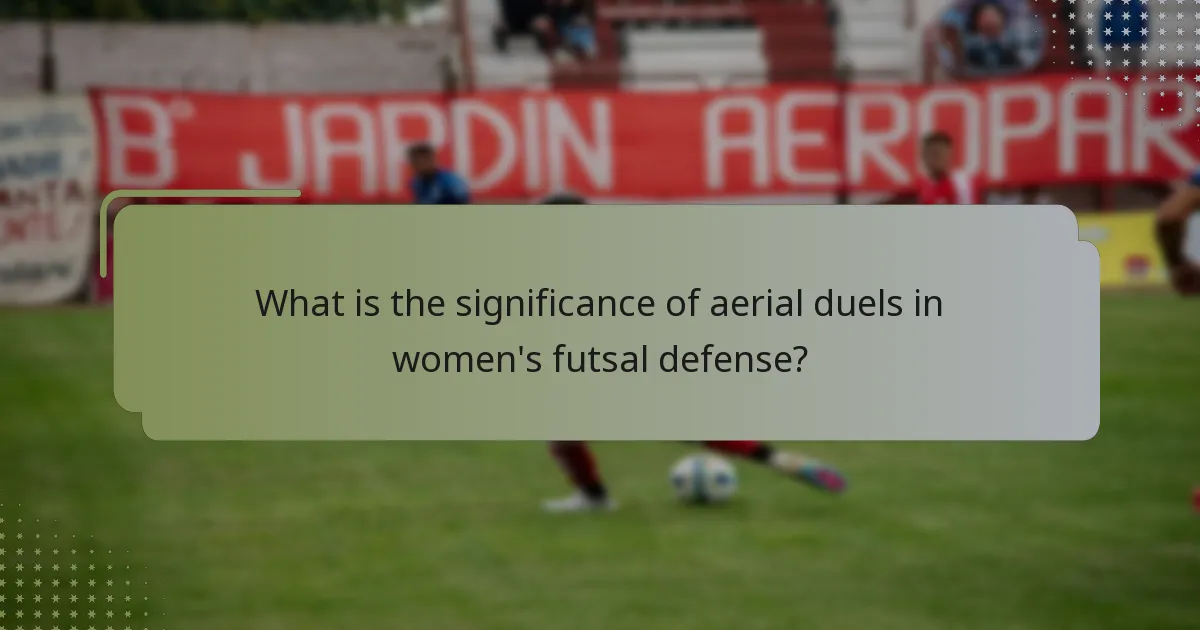 What is the significance of aerial duels in women's futsal defense?