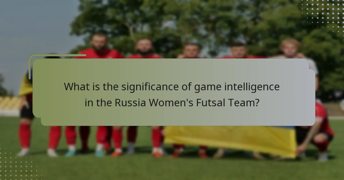 What is the significance of game intelligence in the Russia Women's Futsal Team?