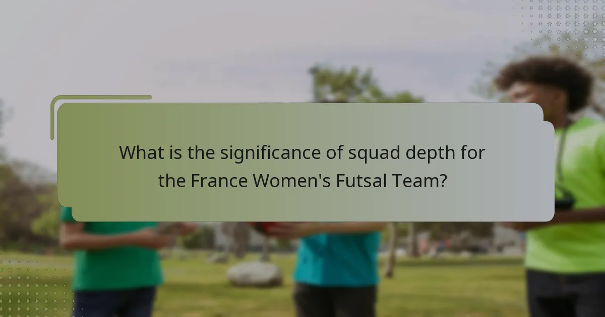 What is the significance of squad depth for the France Women's Futsal Team?