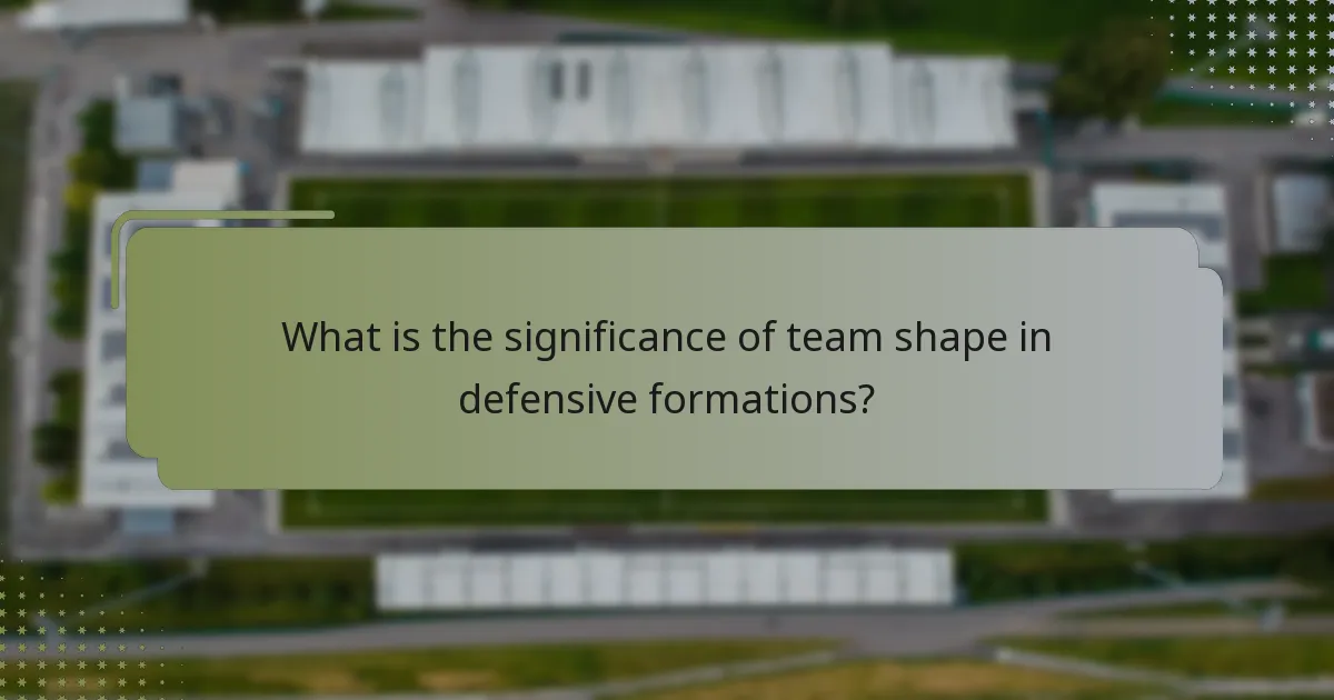What is the significance of team shape in defensive formations?