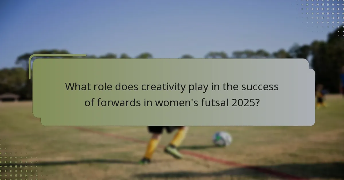What role does creativity play in the success of forwards in women's futsal 2025?
