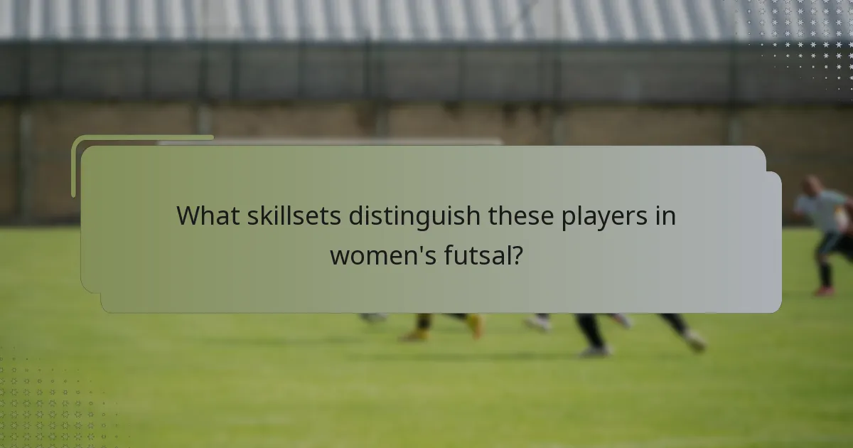 What skillsets distinguish these players in women's futsal?