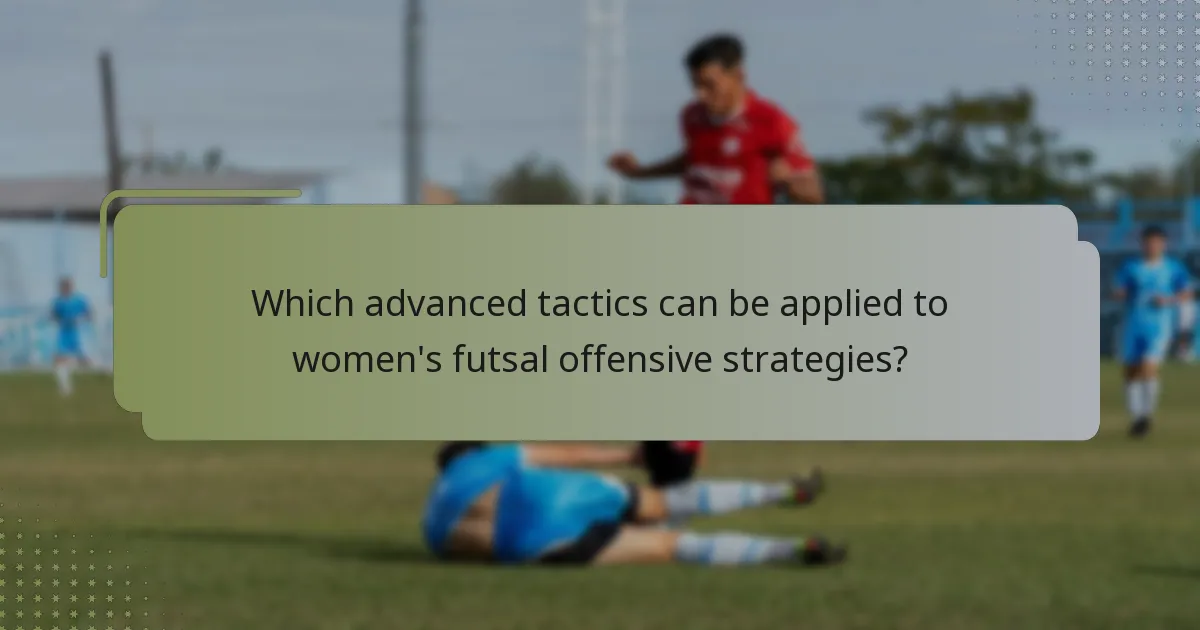 Which advanced tactics can be applied to women's futsal offensive strategies?