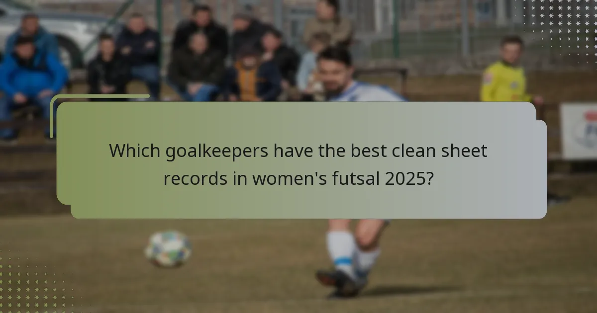 Which goalkeepers have the best clean sheet records in women's futsal 2025?