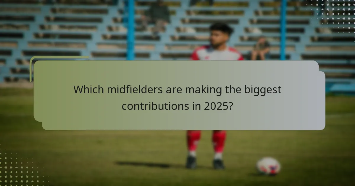 Which midfielders are making the biggest contributions in 2025?