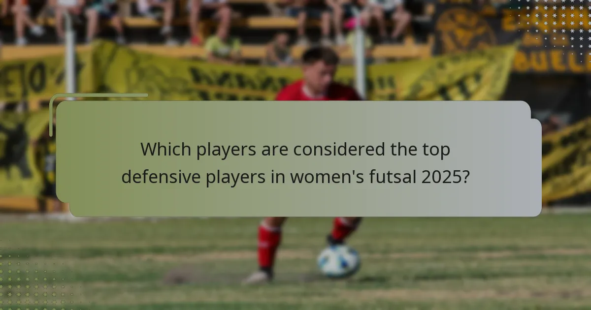 Which players are considered the top defensive players in women's futsal 2025?