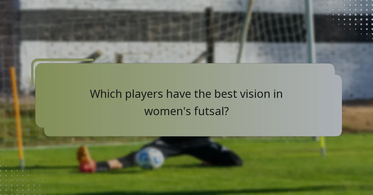 Which players have the best vision in women's futsal?