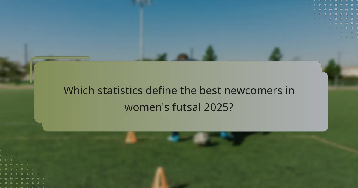 Which statistics define the best newcomers in women's futsal 2025?